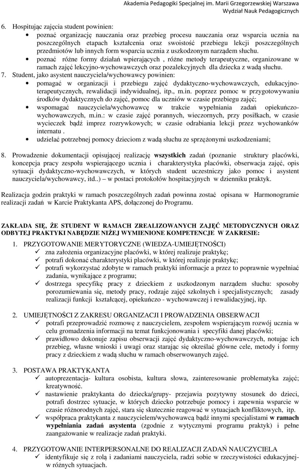 poznać różne formy działań wpierających, różne metody terapeutyczne, organizowane w ramach zajęć lekcyjno-wychowawczych oraz pozalekcyjnych dla dziecka z wadą słuchu. 7.