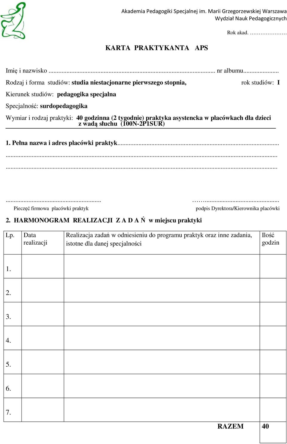 praktyki: 40 godzinna (2 tygodnie) praktyka asystencka w placówkach dla dzieci z wadą słuchu (100N-2P1SUR) 1. Pełna nazwa i adres placówki praktyk.