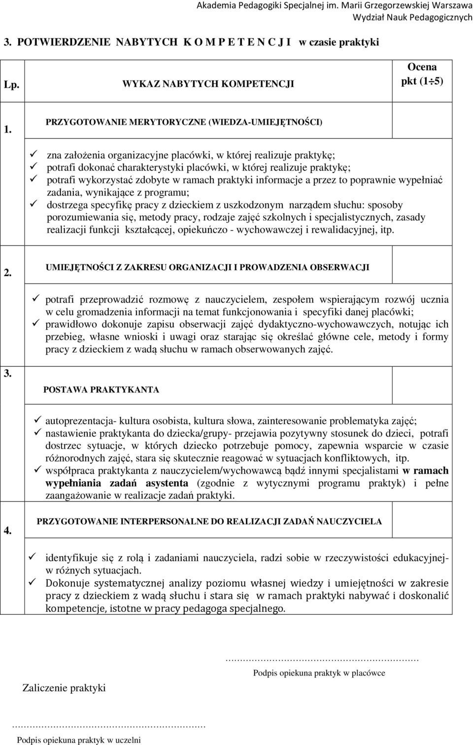 wykorzystać zdobyte w ramach praktyki informacje a przez to poprawnie wypełniać zadania, wynikające z programu; dostrzega specyfikę pracy z dzieckiem z uszkodzonym narządem słuchu: sposoby