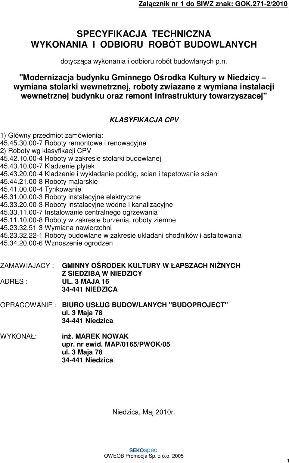 Niedzicy wymiana stolarki wewnetrznej, roboty zwiazane z wymiana instalacji wewnetrznej budynku oraz remont infrastruktury towarzyszacej" KLASYFIKACJA CPV 1) Glówny przedmiot zamówienia: 45.45.30.