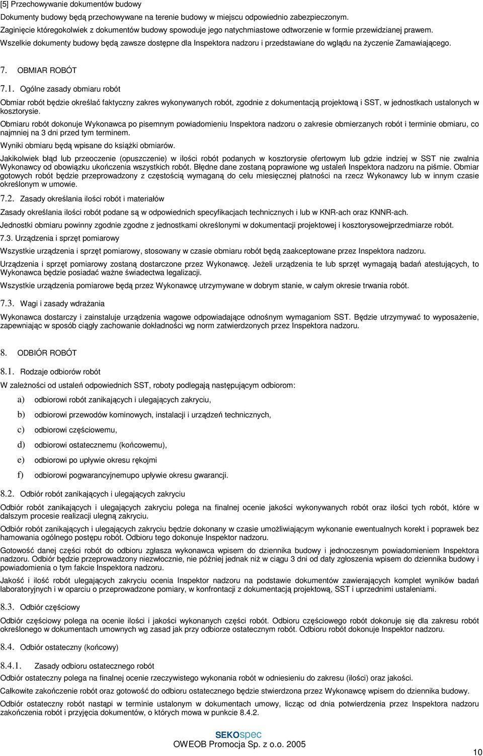 Wszelkie dokumenty budowy będą zawsze dostępne dla Inspektora nadzoru i przedstawiane do wglądu na życzenie Zamawiającego. 7. OBMIAR ROBÓT 7.1.