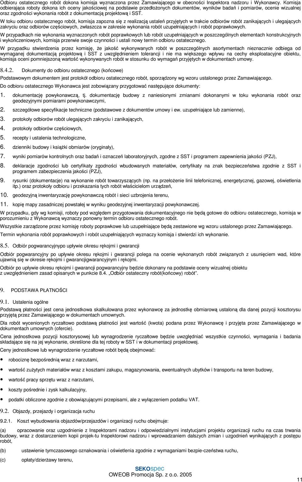 SST. W toku odbioru ostatecznego robót, komisja zapozna się z realizacją ustaleń przyjętych w trakcie odbiorów robót zanikających i ulegających zakryciu oraz odbiorów częściowych, zwłaszcza w