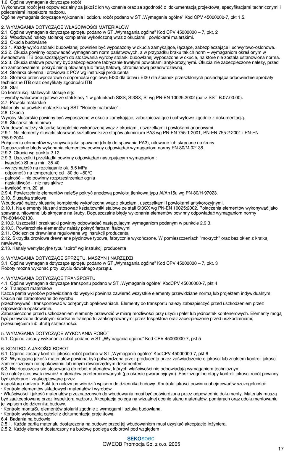 5. 2. WYMAGANIA DOTYCZĄCE WŁAŚCIWOŚCI MATERIAŁÓW 2.1. Ogólne wymagania dotyczące sprzętu podano w ST Wymagania ogólne Kod CPV 45000000 7, pkt. 2 2.2. Wbudować należy stolarkę kompletnie wykończoną wraz z okuciami i powłokami malarskimi.