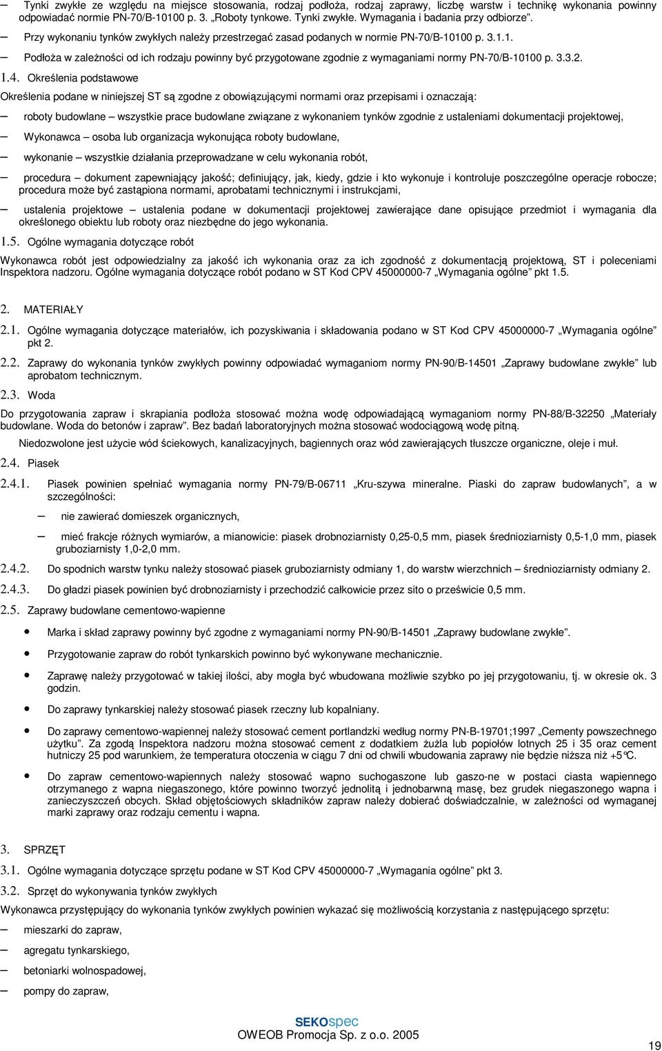 100 p. 3.1.1. Podłoża w zależności od ich rodzaju powinny być przygotowane zgodnie z wymaganiami normy PN-70/B-10100 p. 3.3.2. 1.4.