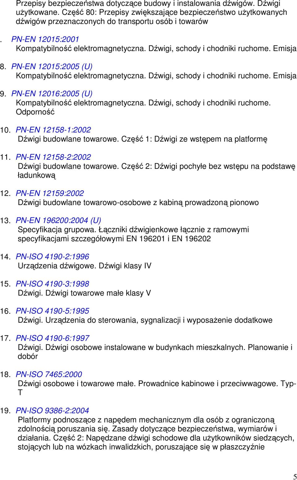 PN-EN 12016:2005 (U) Kompatybilność elektromagnetyczna. Dźwigi, schody i chodniki ruchome. Odporność 10. PN-EN 12158-1:2002 Dźwigi budowlane towarowe. Część 1: Dźwigi ze wstępem na platformę 11.