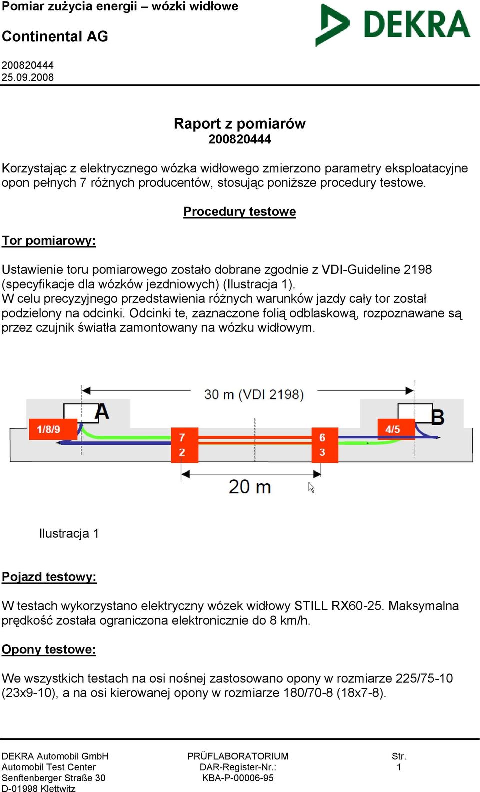 Tor pomiarowy: Procedury testowe Ustawienie toru pomiarowego zostało dobrane zgodnie z VDI-Guideline 2198 (specyfikacje dla wózków jezdniowych) (Ilustracja 1).