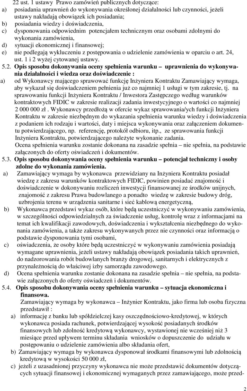 doświadczenia, c) dysponowania odpowiednim potencjałem technicznym oraz osobami zdolnymi do wykonania zamówienia, d) sytuacji ekonomicznej i finansowej; e) nie podlegają wykluczeniu z postępowania o