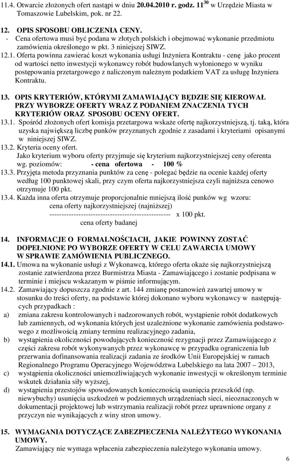 .1. Oferta powinna zawierać koszt wykonania usługi Inżyniera Kontraktu - cenę jako procent od wartości netto inwestycji wykonawcy robót budowlanych wyłonionego w wyniku postępowania przetargowego z