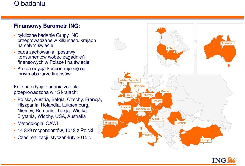 15 krajach: Polska, Austria, Belgia, Czechy, Francja, Hiszpania, Holandia, Luksemburg, Niemcy, Rumunia, Turcja, Wielka Brytania, Włochy, USA, Australia Metodologia: