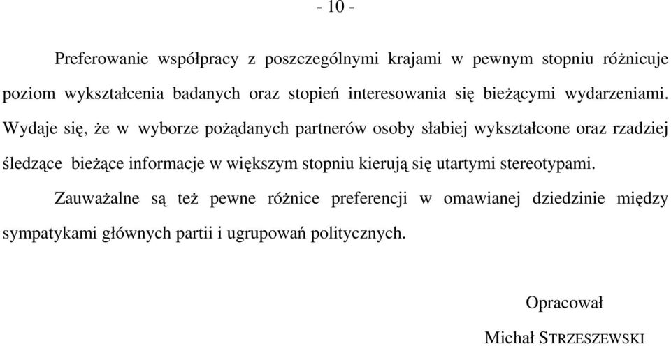 Wydaje się, że w wyborze pożądanych partnerów osoby słabiej wykształcone oraz rzadziej śledzące bieżące informacje w