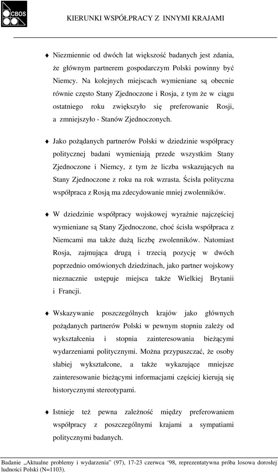 Jako pożądanych partnerów Polski w dziedzinie współpracy politycznej badani wymieniają przede wszystkim Stany Zjednoczone i Niemcy, z tym że liczba wskazujących na Stany Zjednoczone z roku na rok