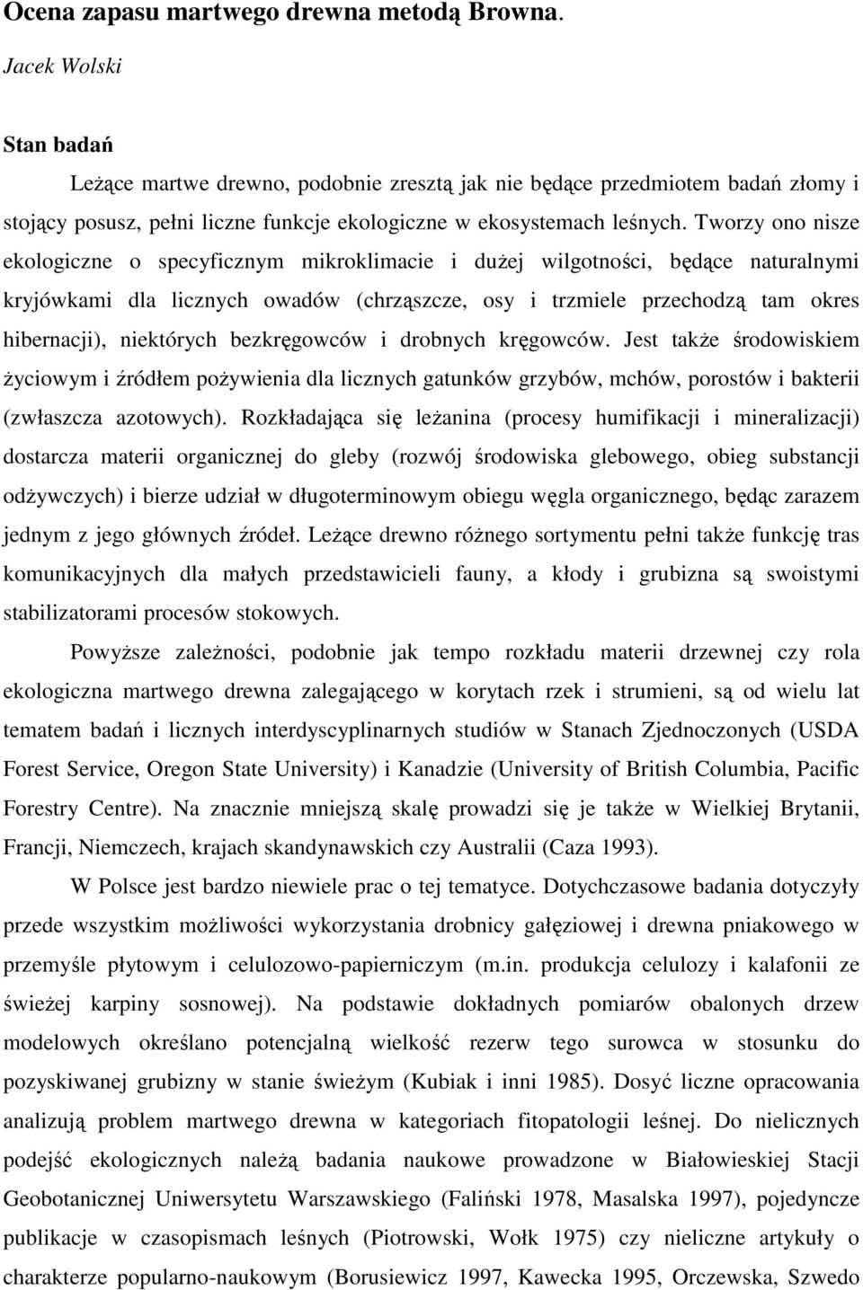 Tworzy ono nisze ekologiczne o specyficznym mikroklimacie i duŝej wilgotności, będące naturalnymi kryjówkami dla licznych owadów (chrząszcze, osy i trzmiele przechodzą tam okres hibernacji),