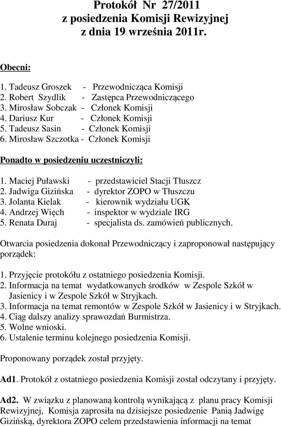 Maciej Puławski - przedstawiciel Stacji Tłuszcz 2. Jadwiga Gizińska - dyrektor ZOPO w Tłuszczu 3. Jolanta Kielak - kierownik wydziału UGK 4. Andrzej Więch - inspektor w wydziale IRG 5.