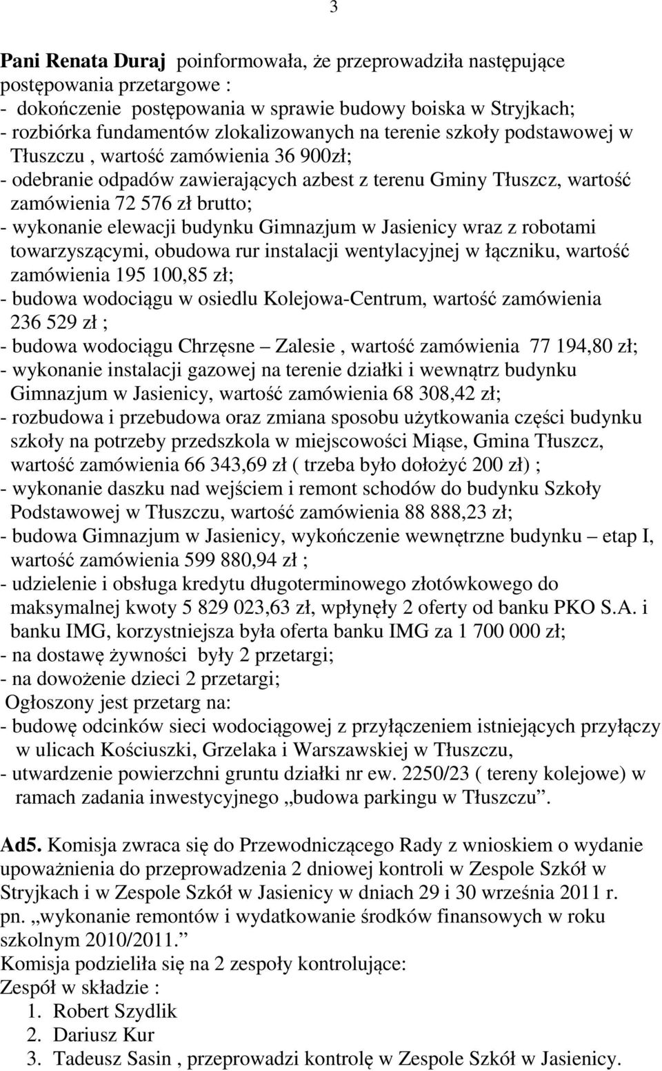 Gimnazjum w Jasienicy wraz z robotami towarzyszącymi, obudowa rur instalacji wentylacyjnej w łączniku, wartość zamówienia 195 100,85 zł; - budowa wodociągu w osiedlu Kolejowa-Centrum, wartość