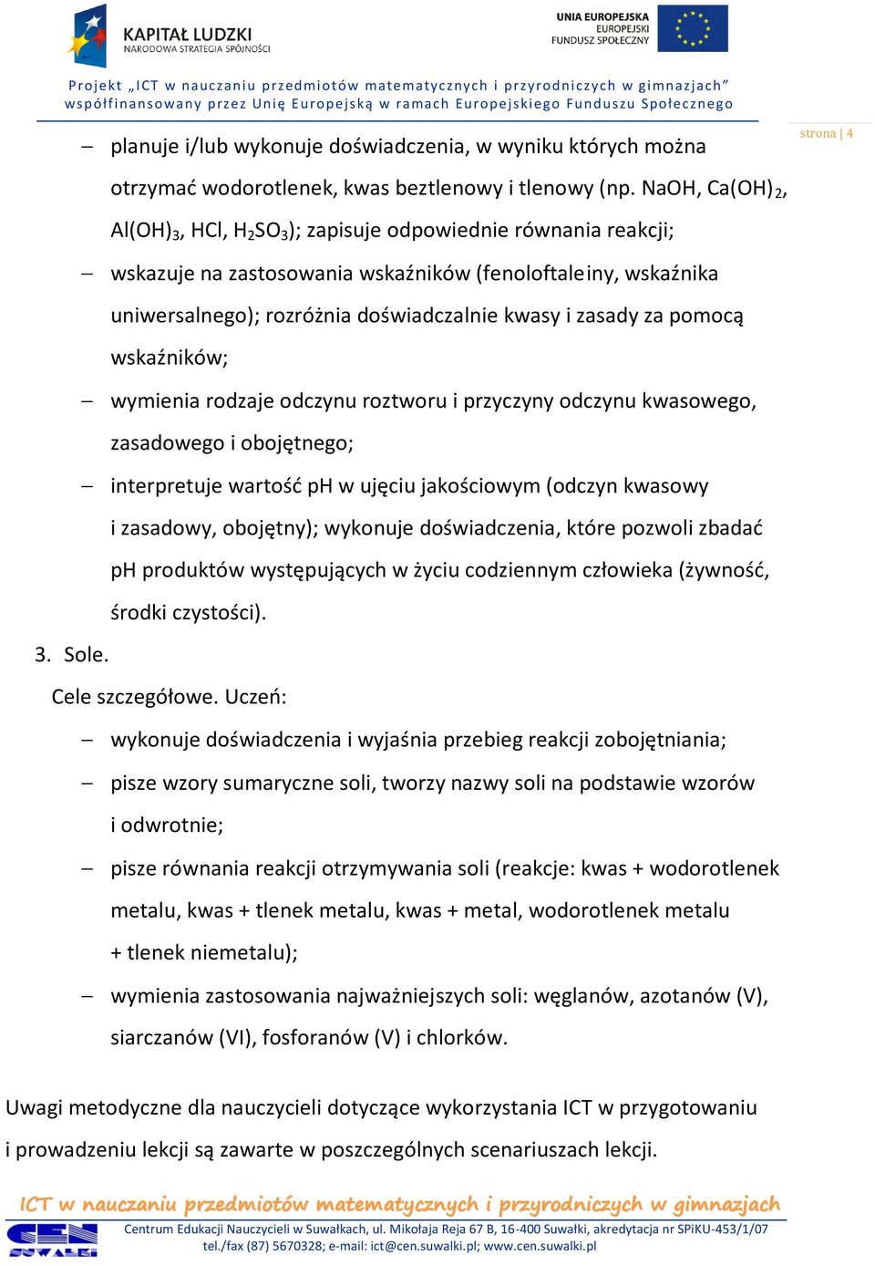 zasady za pomocą wskaźników; wymienia rodzaje odczynu roztworu i przyczyny odczynu kwasowego, zasadowego i obojętnego; interpretuje wartość ph w ujęciu jakościowym (odczyn kwasowy i zasadowy,