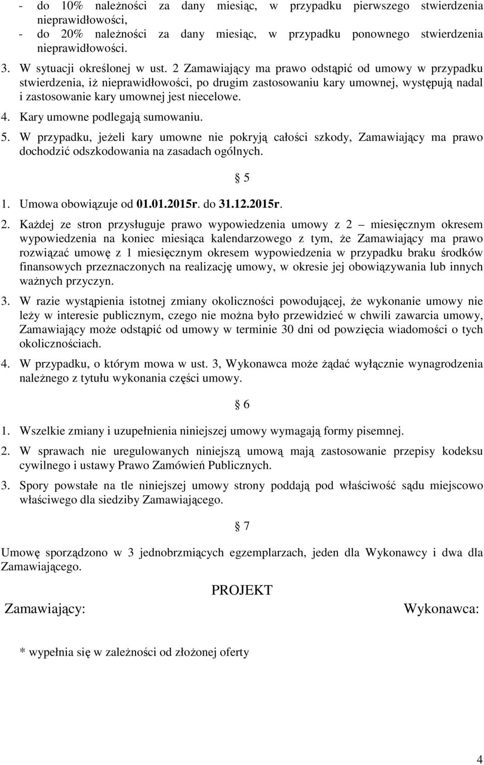 2 Zamawiający ma prawo odstąpić od umowy w przypadku stwierdzenia, iż nieprawidłowości, po drugim zastosowaniu kary umownej, występują nadal i zastosowanie kary umownej jest niecelowe. 4.