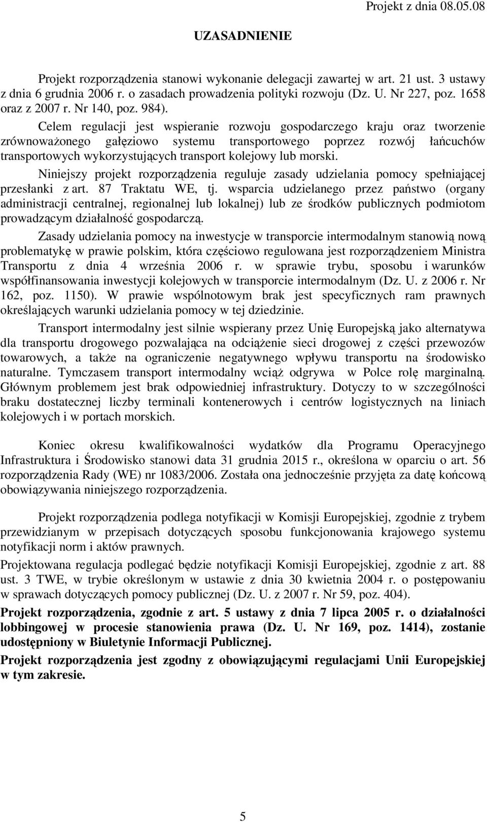 Celem regulacji jest wspieranie rozwoju gospodarczego kraju oraz tworzenie zrównowaŝonego gałęziowo systemu transportowego poprzez rozwój łańcuchów transportowych wykorzystujących transport kolejowy