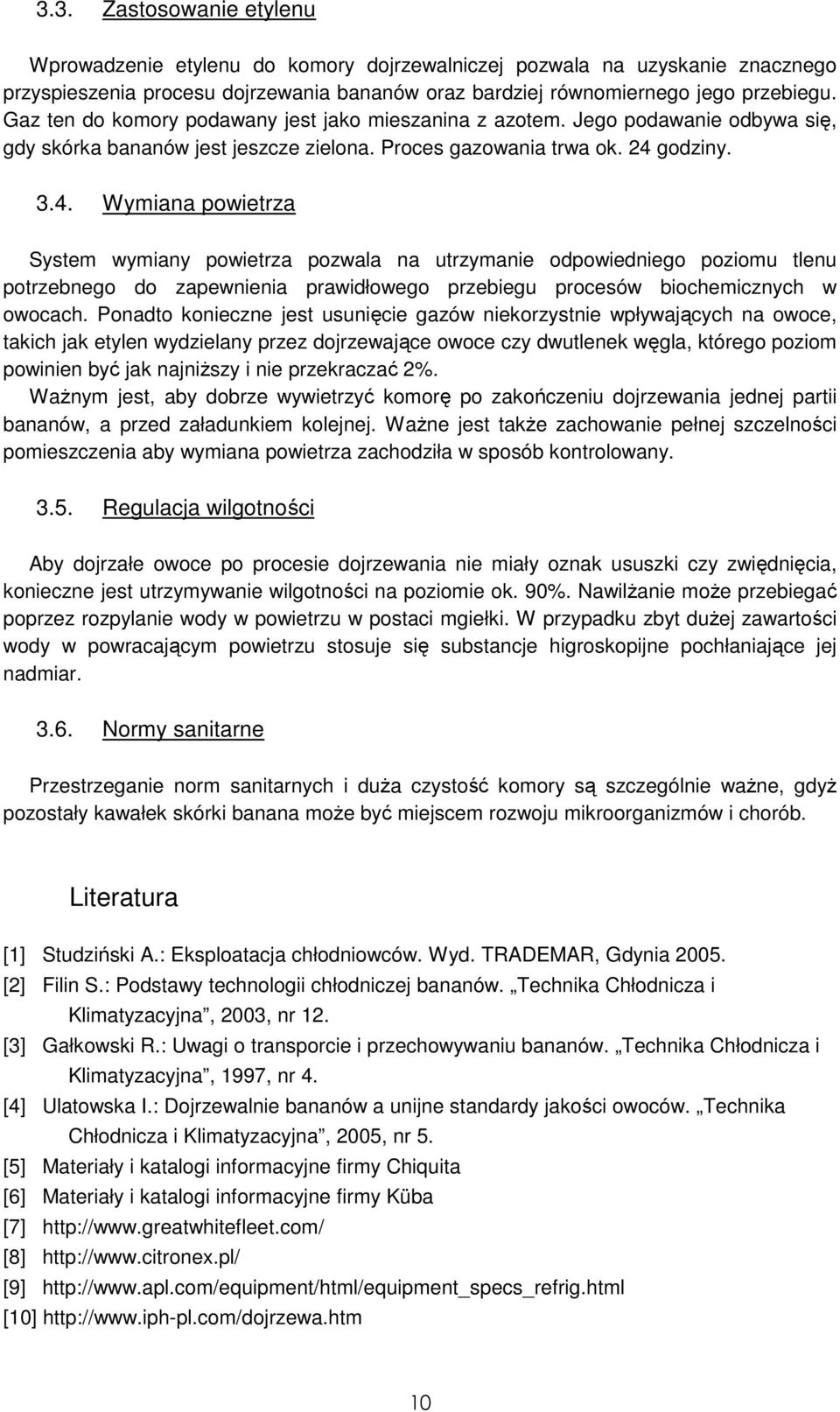 godziny. 3.4. Wymiana powietrza System wymiany powietrza pozwala na utrzymanie odpowiedniego poziomu tlenu potrzebnego do zapewnienia prawidłowego przebiegu procesów biochemicznych w owocach.