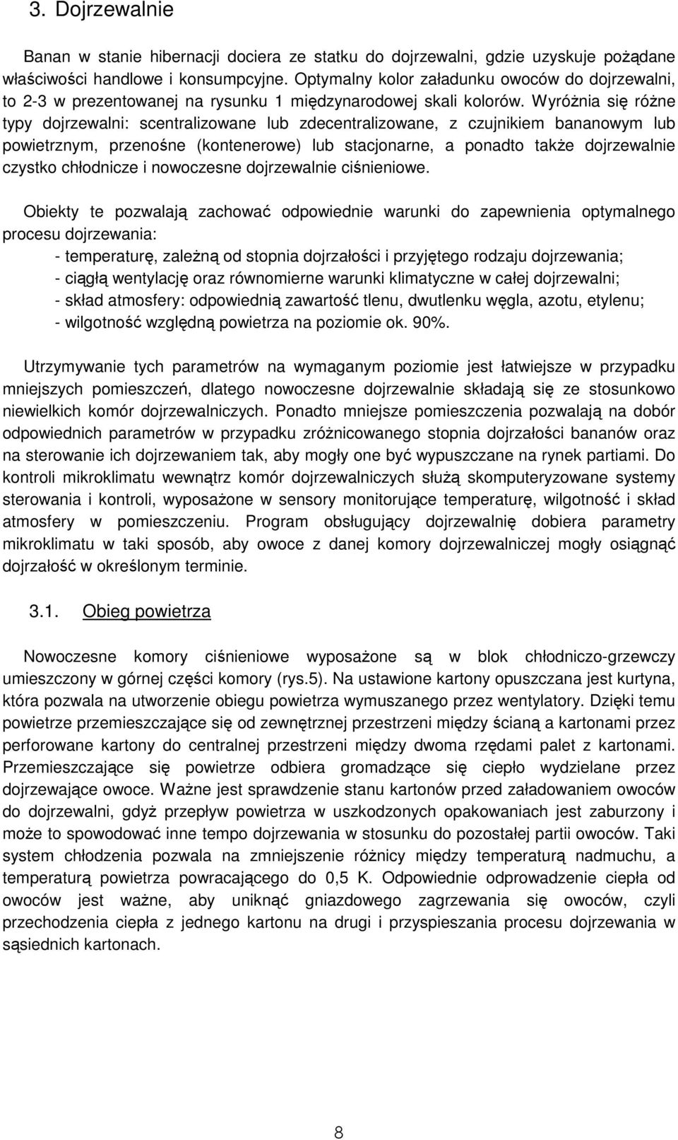 WyróŜnia się róŝne typy dojrzewalni: scentralizowane lub zdecentralizowane, z czujnikiem bananowym lub powietrznym, przenośne (kontenerowe) lub stacjonarne, a ponadto takŝe dojrzewalnie czystko