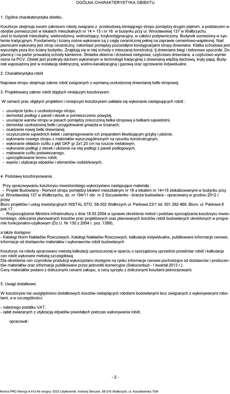 ul. Wrocławskiej 137 w Wałbrzychu. Jest to budynek mieszkalny, wielorodzinny, wolnostojący, trzykondygnacyjny, w całości podpiwniczony. Budynek wzniesiony w systemie tradycyjnym.