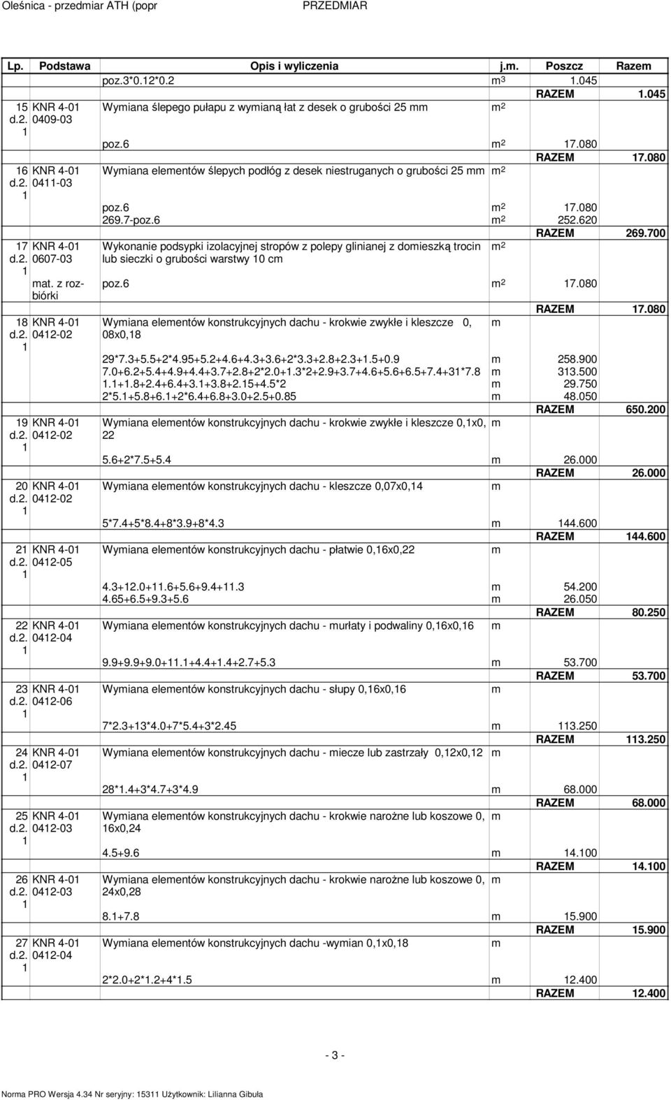 . 04-07 5 KNR 4-0 d.. 04-03 6 KNR 4-0 d.. 04-03 7 KNR 4-0 d.. 04-04 Wyiana eleentów ślepych podłóg z desek niestruganych o grubości 5 poz.6 7.080 69.7-poz.6 5.