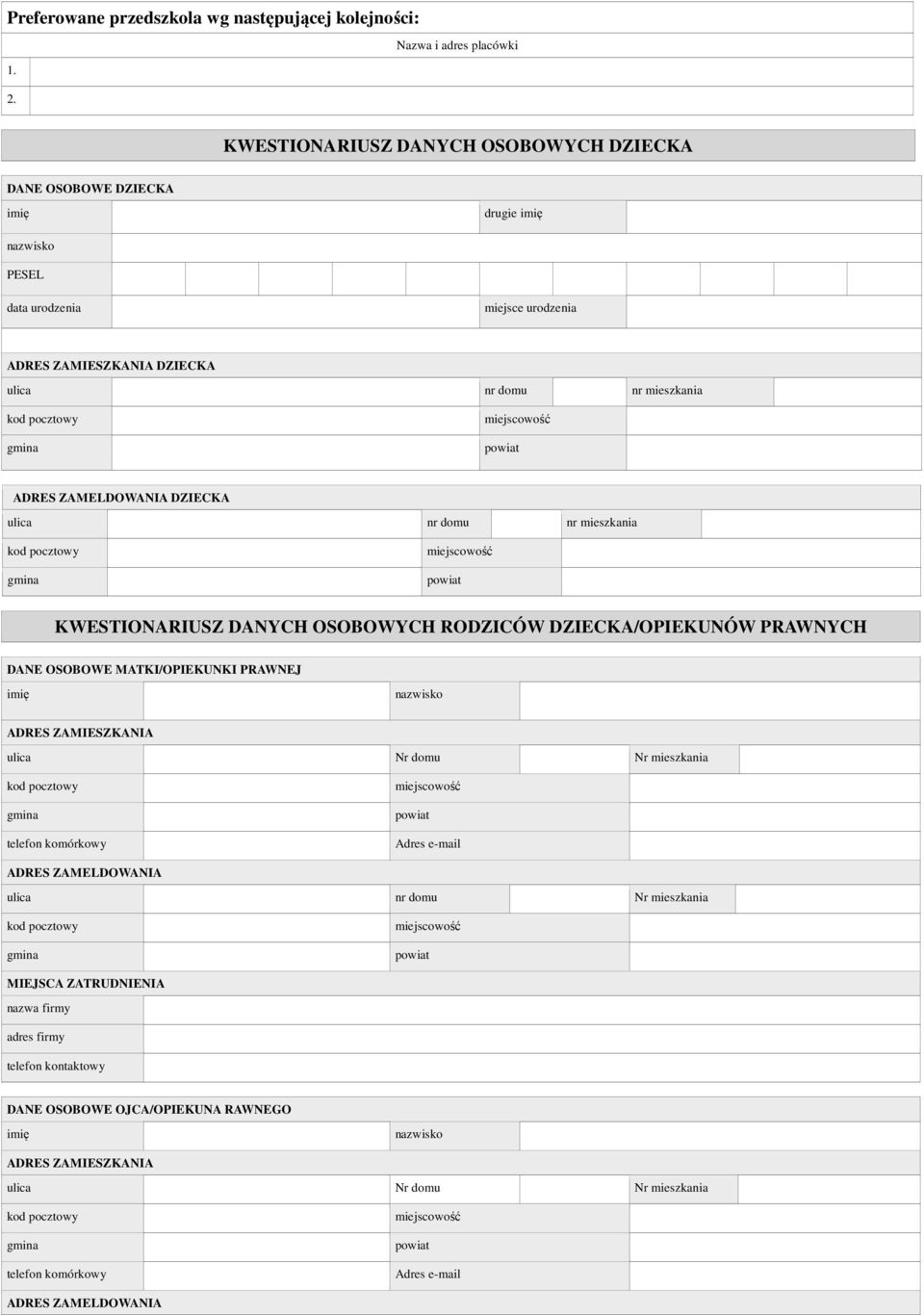 ZAMELDOWANIA DZIECKA ulica nr domu nr mieszkania KWESTIONARIUSZ DANYCH OSOBOWYCH RODZICÓW DZIECKA/OPIEKUNÓW PRAWNYCH DANE OSOBOWE MATKI/OPIEKUNKI PRAWNEJ imię nazwisko ADRES ZAMIESZKANIA ulica