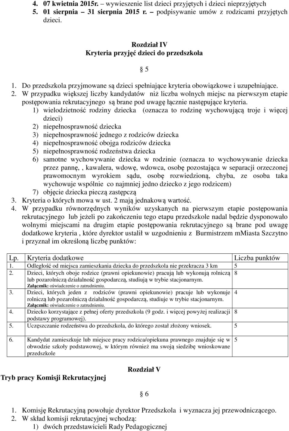 W przypadku większej liczby kandydatów niż liczba wolnych miejsc na pierwszym etapie postępowania rekrutacyjnego są brane pod uwagę łącznie następujące kryteria.