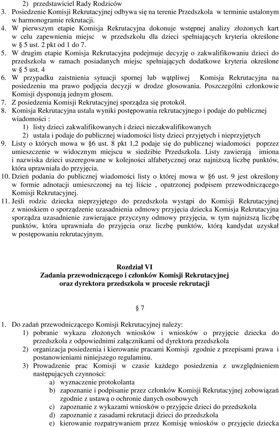 ust. 2 pkt od 1 do 7. 5. W drugim etapie Komisja Rekrutacyjna podejmuje decyzję o zakwalifikowaniu dzieci do przedszkola w ramach posiadanych miejsc spełniających dodatkowe kryteria określone w 5 ust.