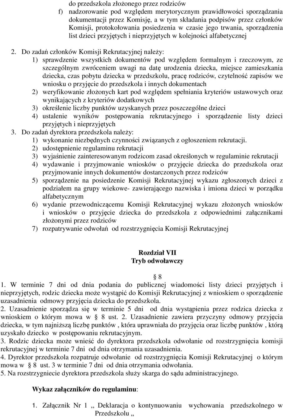 Do zadań członków Komisji Rekrutacyjnej należy: 1) sprawdzenie wszystkich dokumentów pod względem formalnym i rzeczowym, ze szczególnym zwróceniem uwagi na datę urodzenia dziecka, miejsce