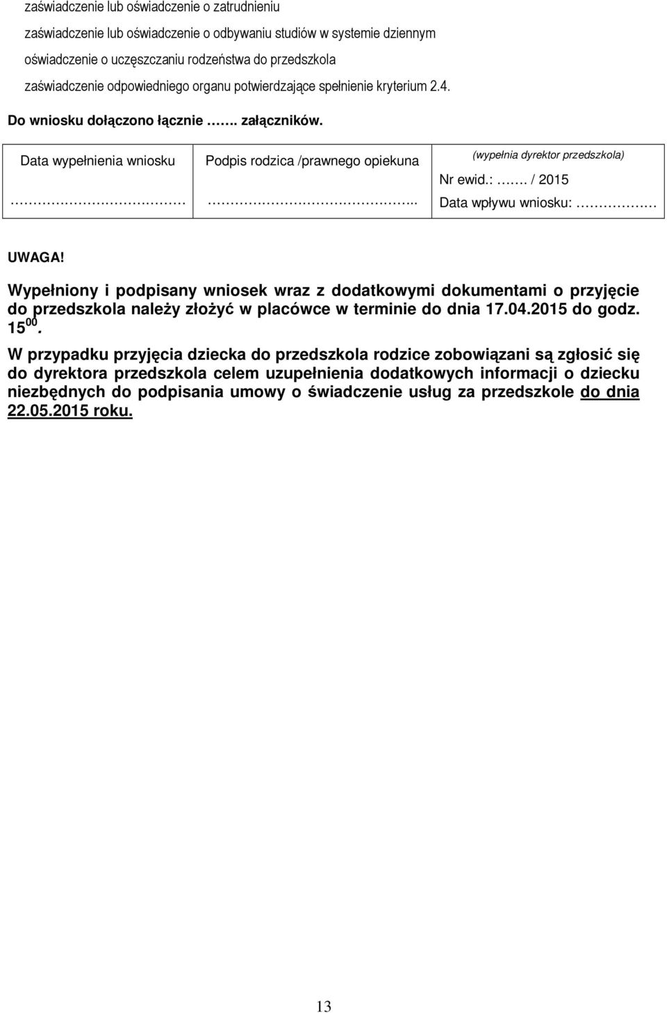 / 2015 Data wpływu wniosku: UWAGA! Wypełniony i podpisany wniosek wraz z dodatkowymi dokumentami o przyjęcie do przedszkola należy złożyć w placówce w terminie do dnia 17.04.2015 do godz. 15 00.