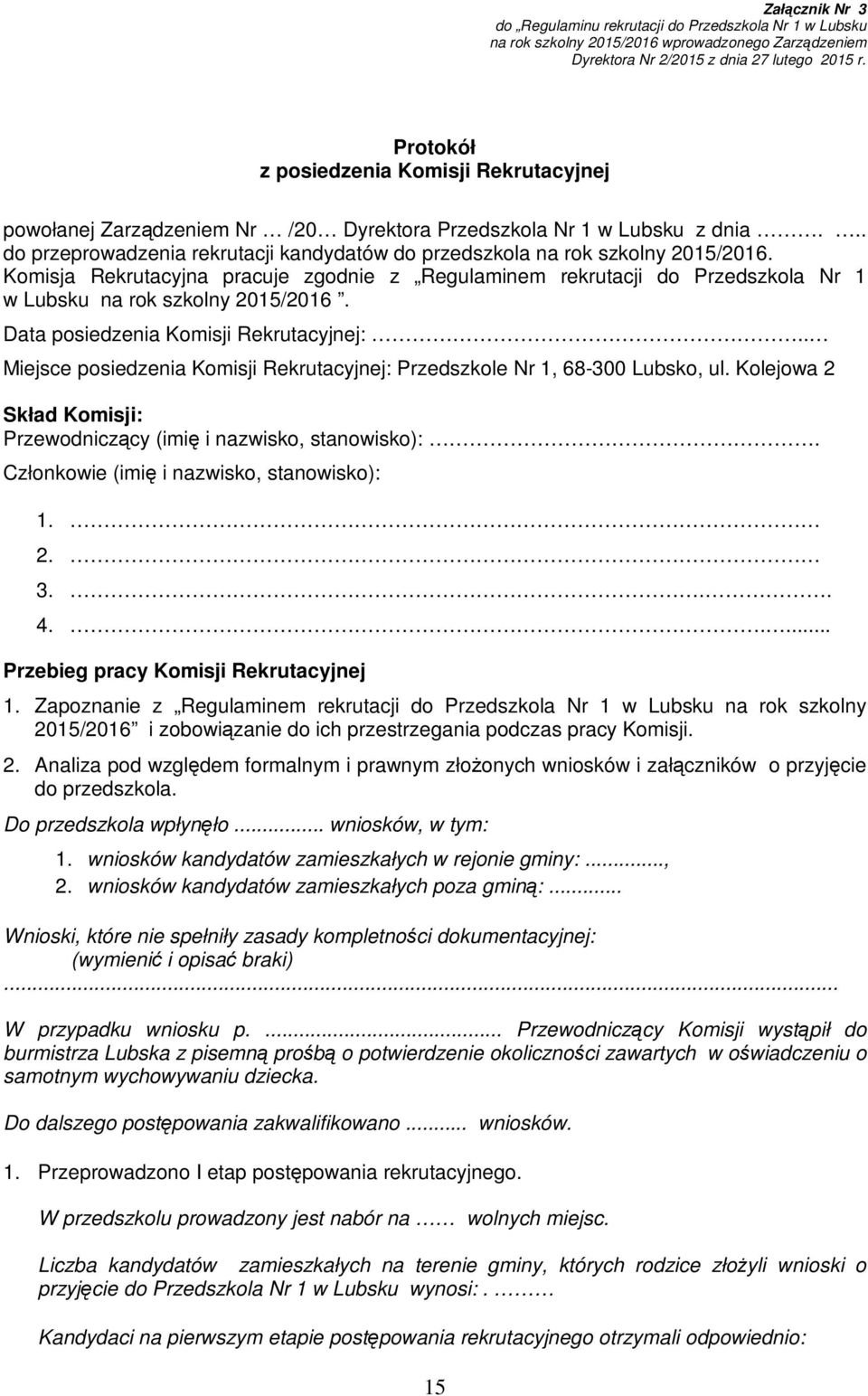 Komisja Rekrutacyjna pracuje zgodnie z Regulaminem rekrutacji do Przedszkola Nr 1 w Lubsku na rok szkolny 2015/2016. Data posiedzenia Komisji Rekrutacyjnej:.