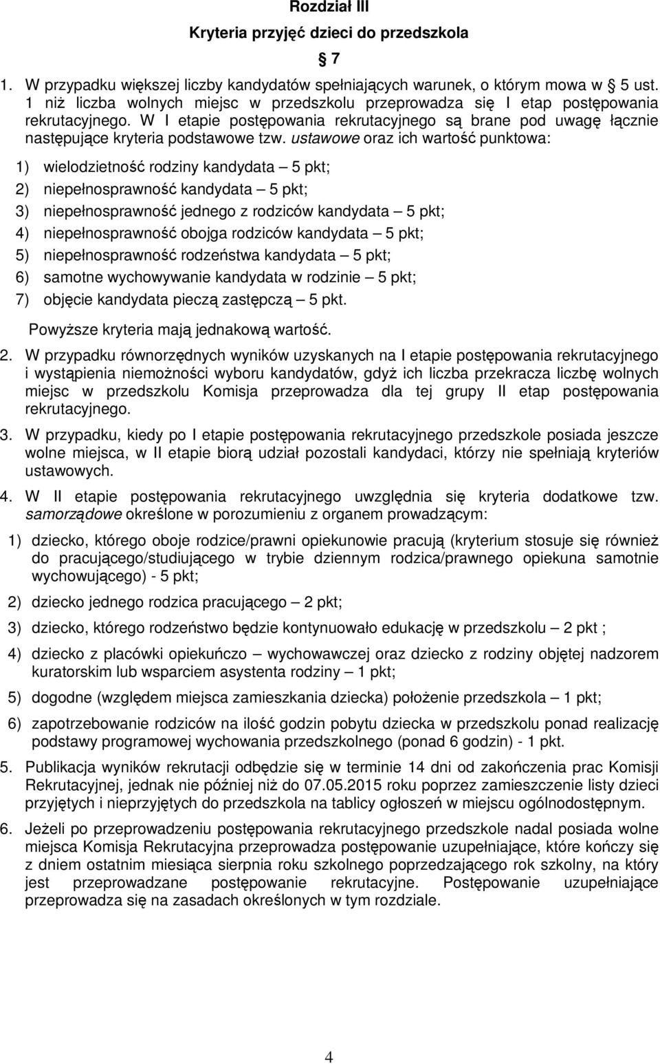 ustawowe oraz ich wartość punktowa: 1) wielodzietność rodziny kandydata 5 pkt; 2) niepełnosprawność kandydata 5 pkt; 3) niepełnosprawność jednego z rodziców kandydata 5 pkt; 4) niepełnosprawność