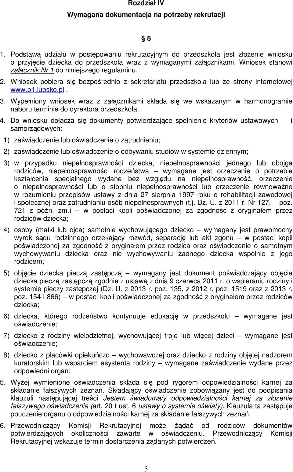 Wniosek stanowi załącznik Nr 1 do niniejszego regulaminu. 2. Wniosek pobiera się bezpośrednio z sekretariatu przedszkola lub ze strony internetowej www.p1.lubsko.pl. 3.