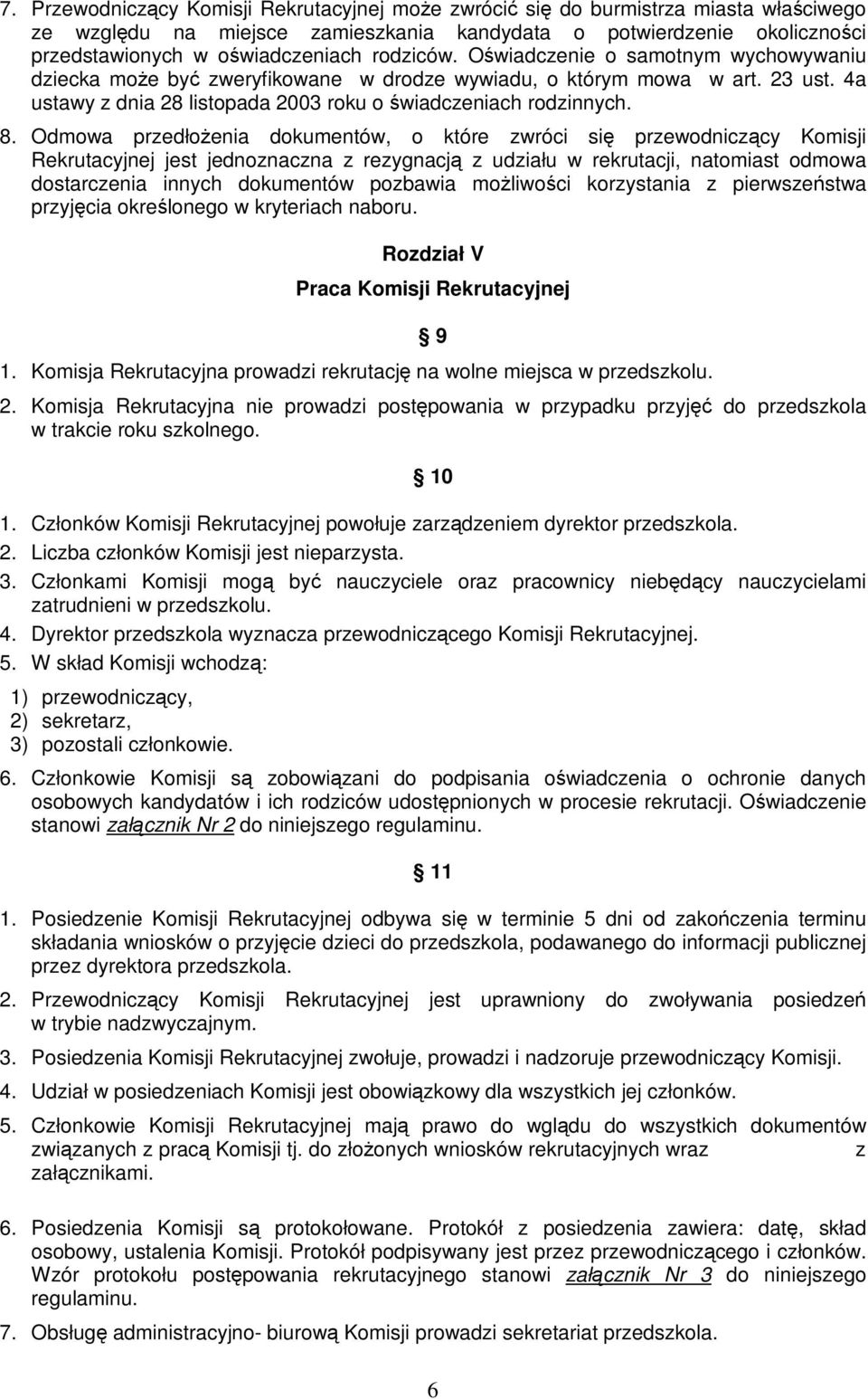 Odmowa przedłożenia dokumentów, o które zwróci się przewodniczący Komisji Rekrutacyjnej jest jednoznaczna z rezygnacją z udziału w rekrutacji, natomiast odmowa dostarczenia innych dokumentów pozbawia