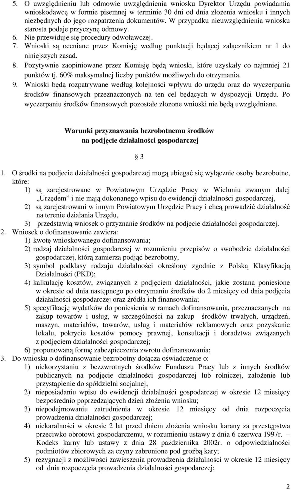 Wnioski są oceniane przez Komisję według punktacji będącej załącznikiem nr 1 do niniejszych zasad. 8. Pozytywnie zaopiniowane przez Komisję będą wnioski, które uzyskały co najmniej 21 punktów tj.