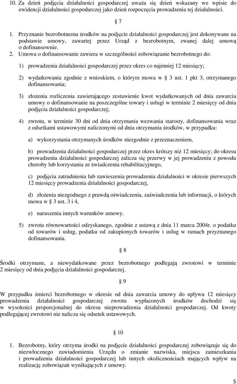 Umowa o dofinansowanie zawiera w szczególności zobowiązanie bezrobotnego do: 1) prowadzenia działalności gospodarczej przez okres co najmniej 12 miesięcy; 2) wydatkowania zgodnie z wnioskiem, o