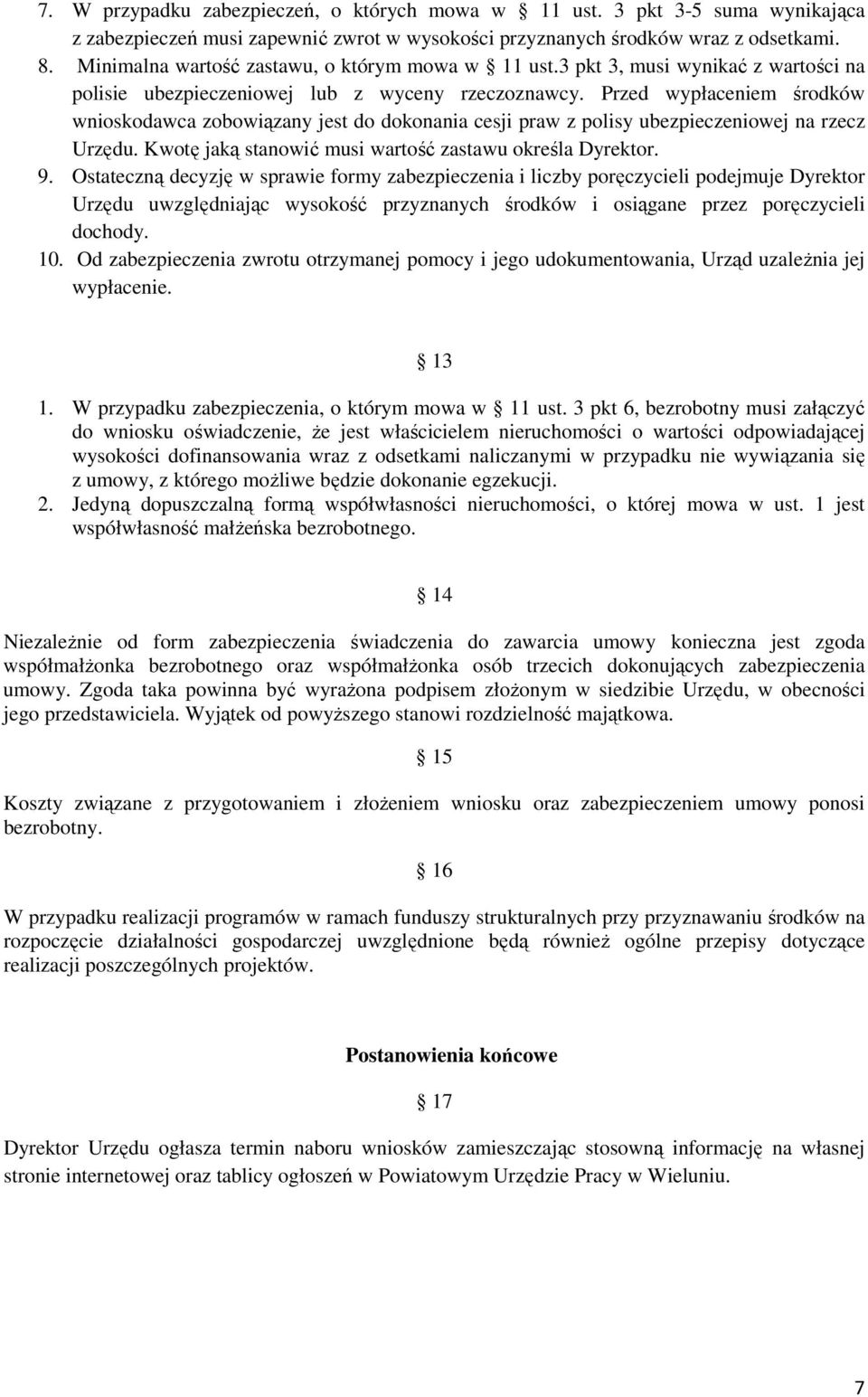 Przed wypłaceniem środków wnioskodawca zobowiązany jest do dokonania cesji praw z polisy ubezpieczeniowej na rzecz Urzędu. Kwotę jaką stanowić musi wartość zastawu określa Dyrektor. 9.