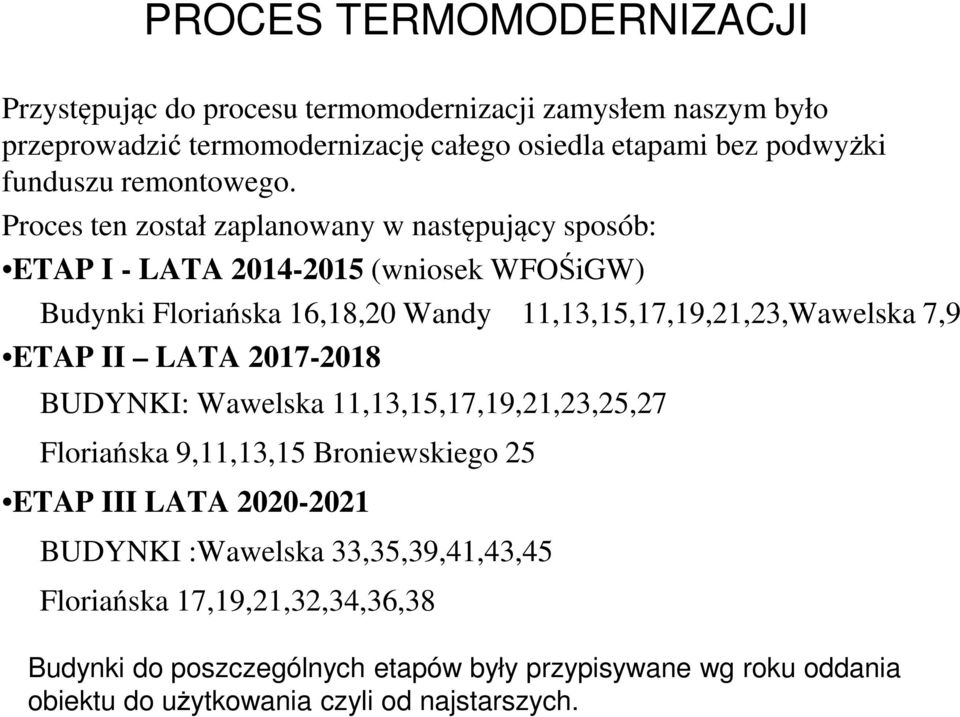 Proces ten został zaplanowany w następujący sposób: ETAP I - LATA 2014-2015 (wniosek WFOŚiGW) Budynki Floriańska 16,18,20 Wandy 11,13,15,17,19,21,23,Wawelska 7,9