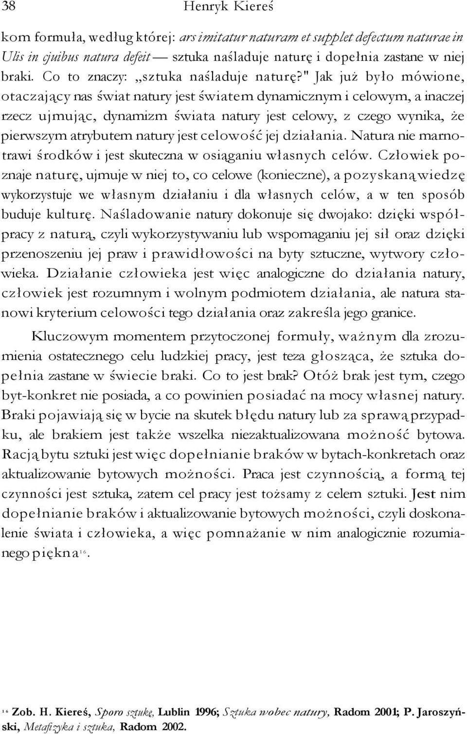 " Jak już było mówione, otaczający nas świat natury jest światem dynamicznym i celowym, a inaczej rzecz ujmując, dynamizm świata natury jest celowy, z czego wynika, że pierwszym atrybutem natury jest