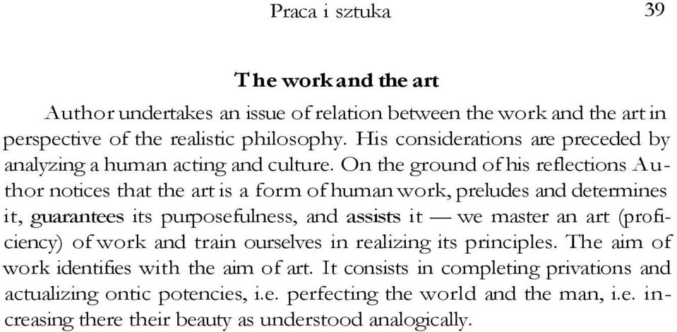 On the ground of his reflections Author notices that the art is a form of human work, preludes and determines it, guarantees its purposefulness, and assists it we master an