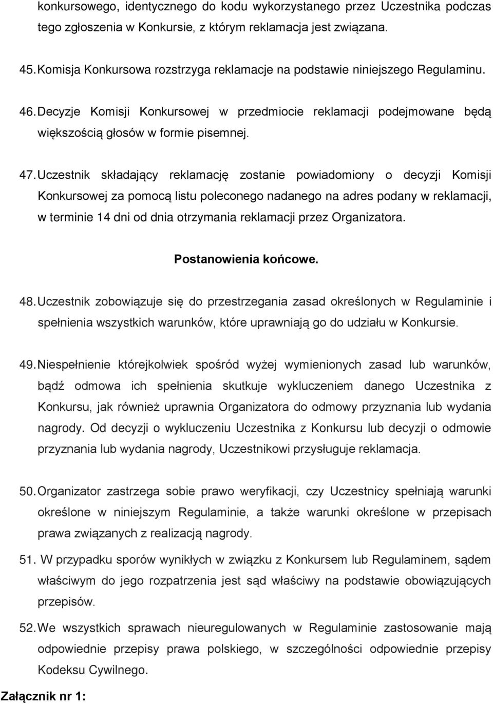 Uczestnik składający reklamację zostanie powiadomiony o decyzji Komisji Konkursowej za pomocą listu poleconego nadanego na adres podany w reklamacji, w terminie 14 dni od dnia otrzymania reklamacji