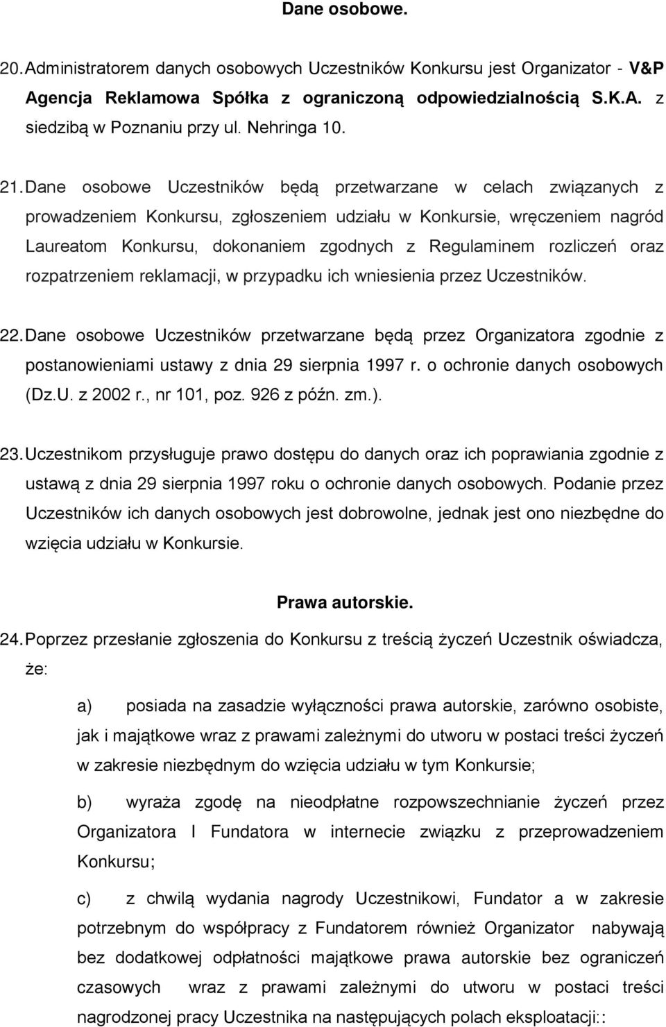 Dane osobowe Uczestników będą przetwarzane w celach związanych z prowadzeniem Konkursu, zgłoszeniem udziału w Konkursie, wręczeniem nagród Laureatom Konkursu, dokonaniem zgodnych z Regulaminem