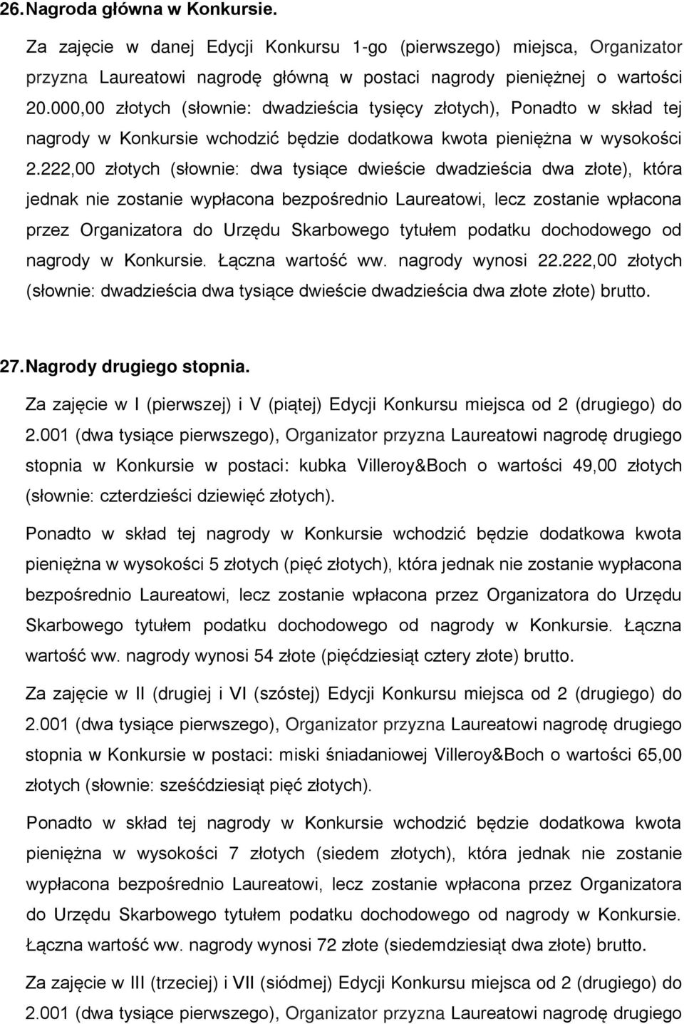 222,00 złotych (słownie: dwa tysiące dwieście dwadzieścia dwa złote), która jednak nie zostanie wypłacona bezpośrednio Laureatowi, lecz zostanie wpłacona przez Organizatora do Urzędu Skarbowego