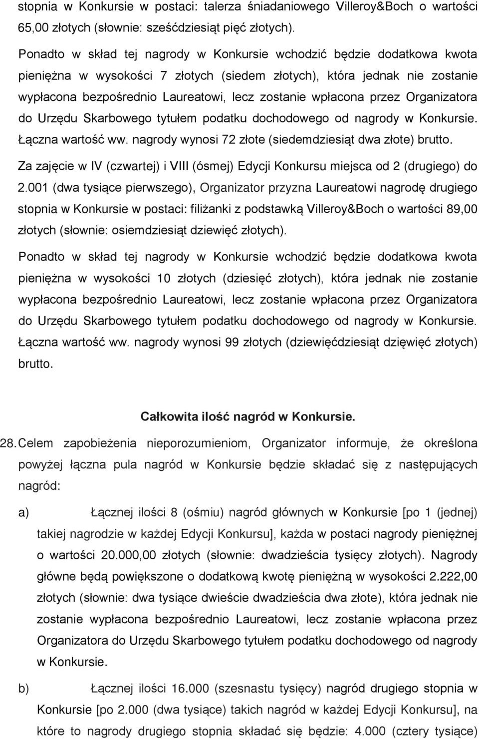 wpłacona przez Organizatora do Urzędu Skarbowego tytułem podatku dochodowego od nagrody w Konkursie. Łączna wartość ww. nagrody wynosi 72 złote (siedemdziesiąt dwa złote) brutto.