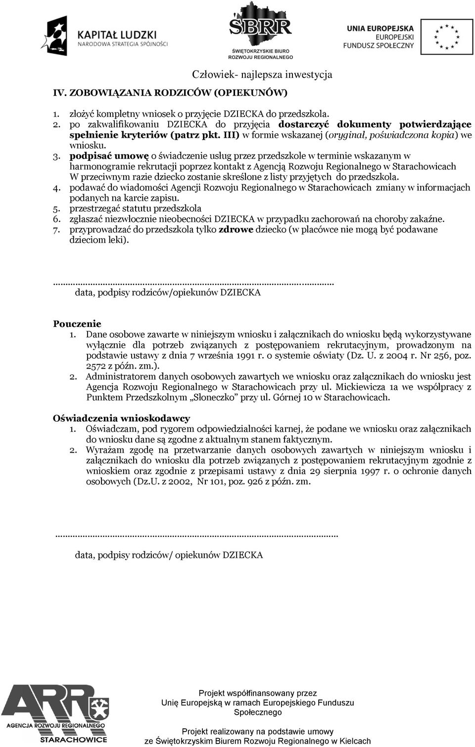 podpisać umowę o świadczenie usług przez przedszkole w terminie wskazanym w harmonogramie rekrutacji poprzez kontakt z Agencją Rozwoju Regionalnego w Starachowicach W przeciwnym razie dziecko