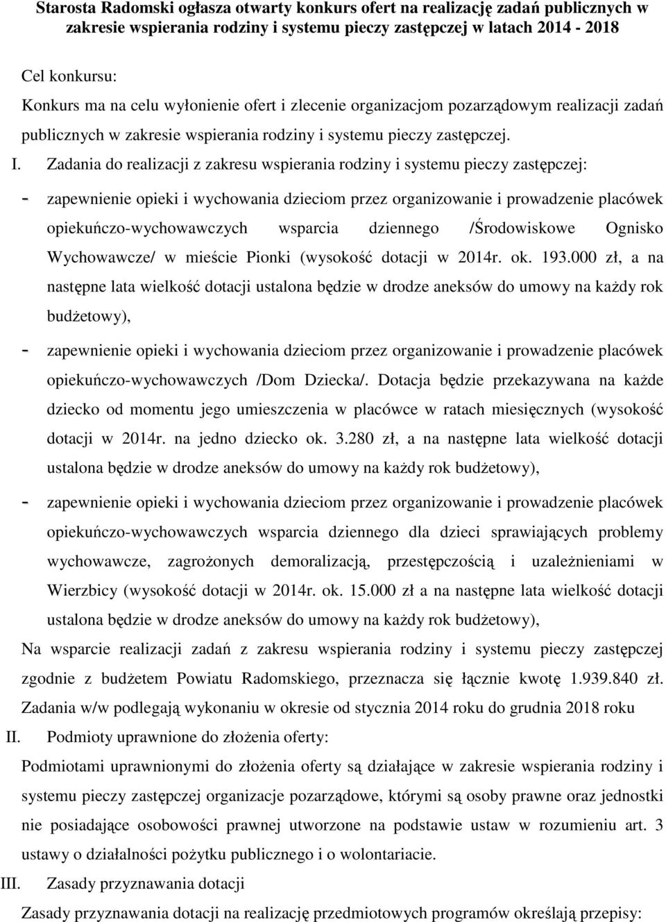 Zadania do realizacji z zakresu wspierania rodziny i systemu pieczy zastępczej: - zapewnienie opieki i wychowania dzieciom przez organizowanie i prowadzenie placówek opiekuńczo-wychowawczych wsparcia