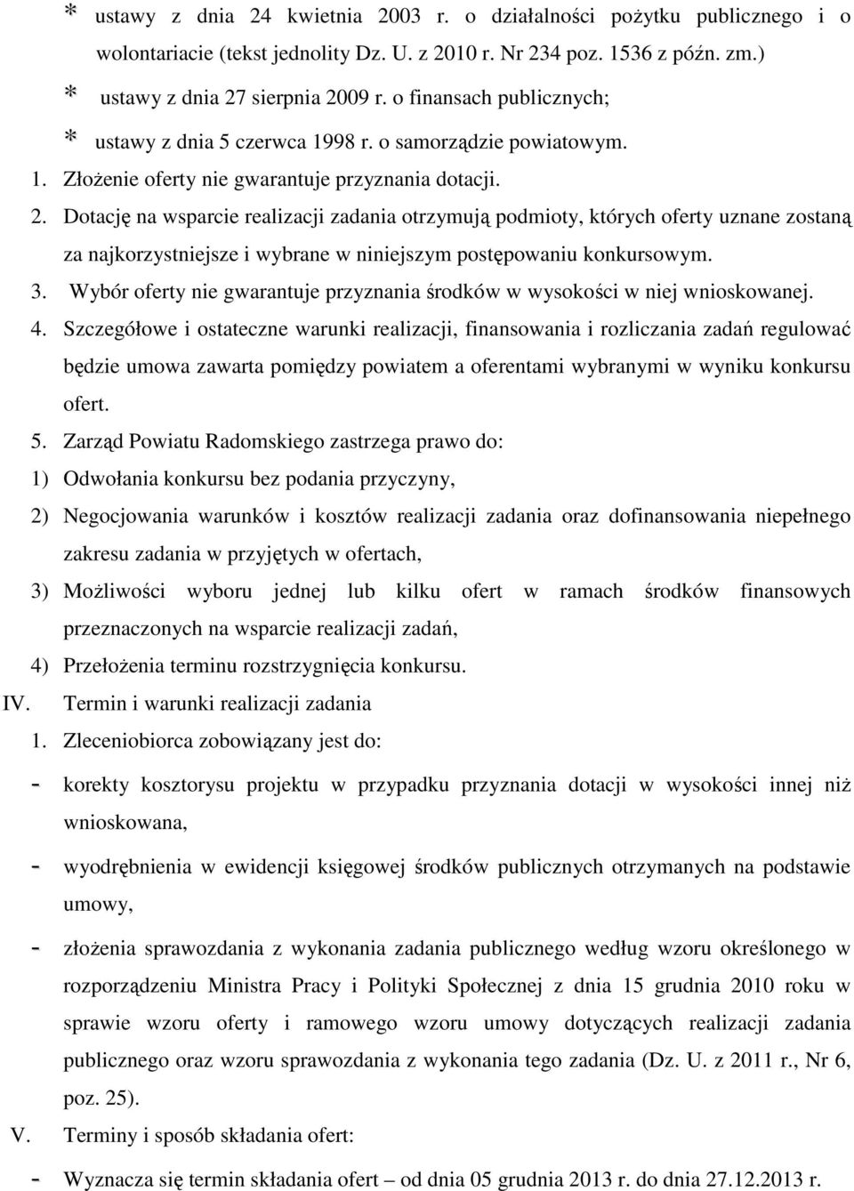 Dotację na wsparcie realizacji zadania otrzymują podmioty, których oferty uznane zostaną za najkorzystniejsze i wybrane w niniejszym postępowaniu konkursowym. 3.