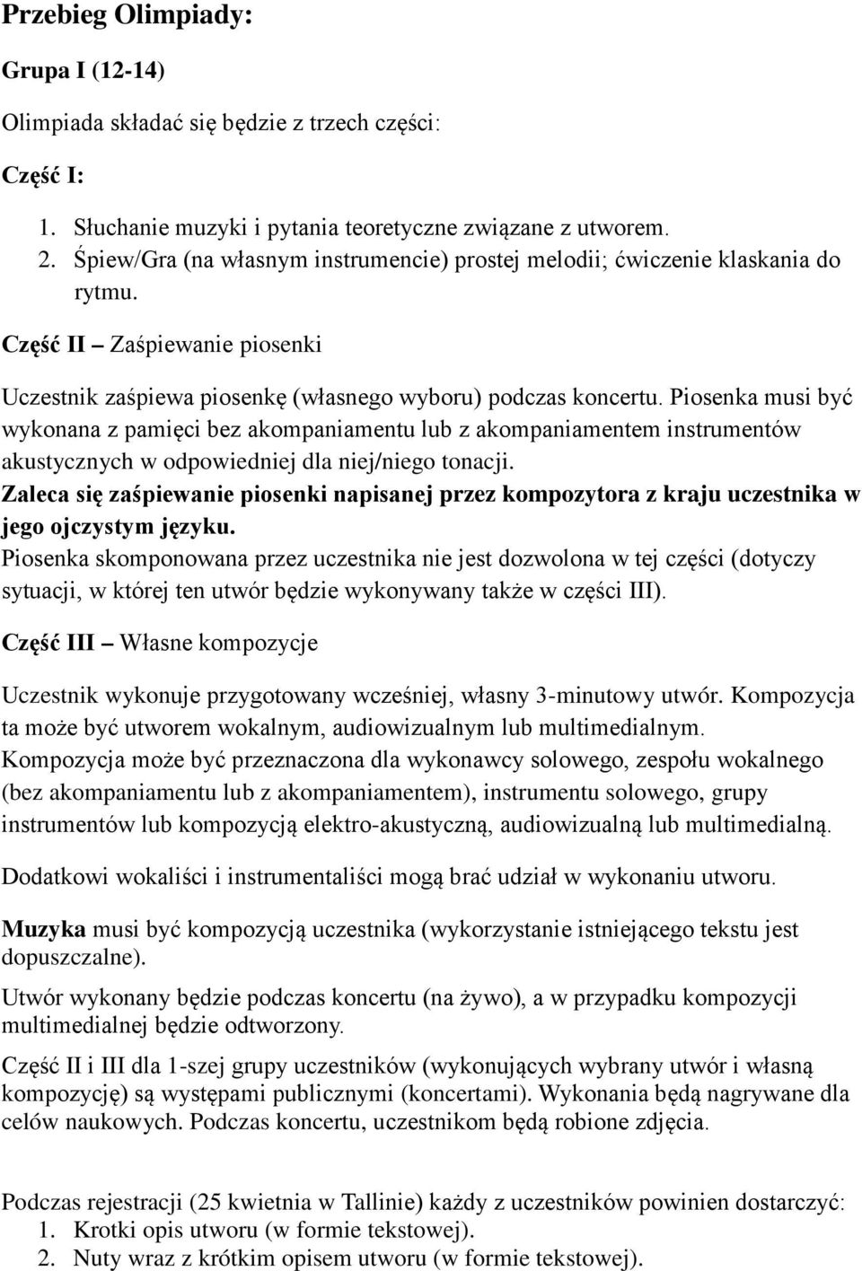 Piosenka musi być wykonana z pamięci bez akompaniamentu lub z akompaniamentem instrumentów akustycznych w odpowiedniej dla niej/niego tonacji.