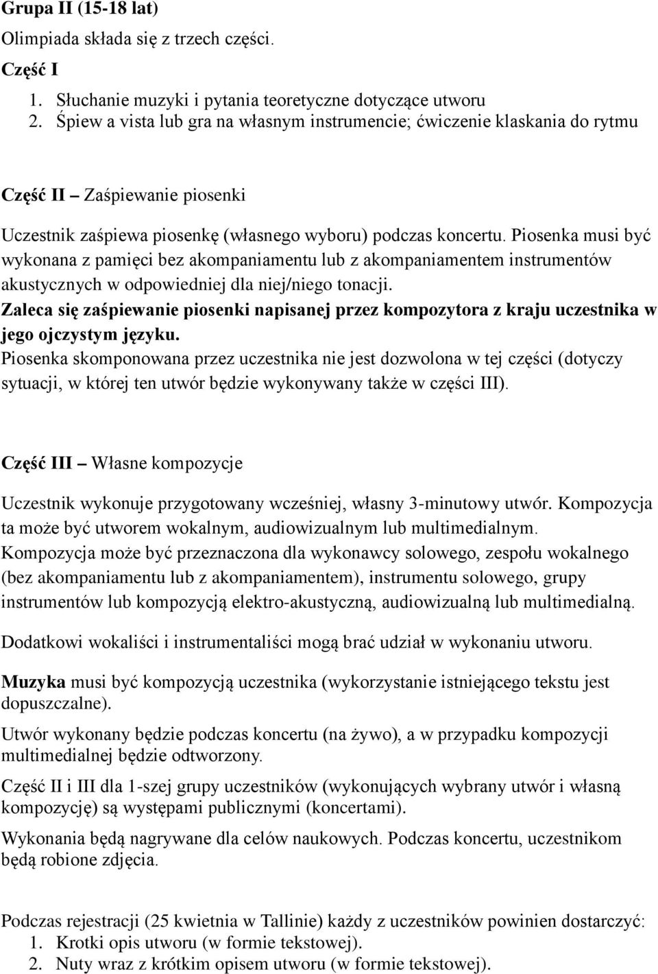 Piosenka musi być wykonana z pamięci bez akompaniamentu lub z akompaniamentem instrumentów akustycznych w odpowiedniej dla niej/niego tonacji.