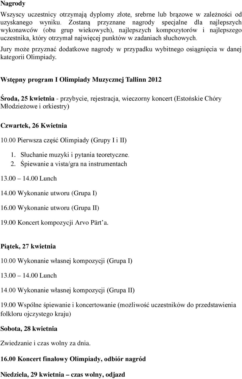 Jury może przyznać dodatkowe nagrody w przypadku wybitnego osiągnięcia w danej kategorii Olimpiady.